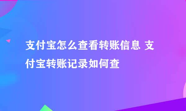 支付宝怎么查看转账信息 支付宝转账记录如何查
