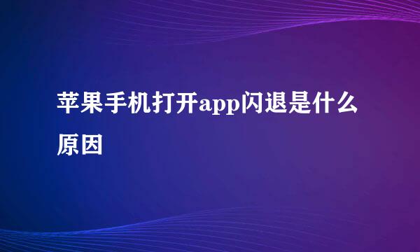 苹果手机打开app闪退是什么原因