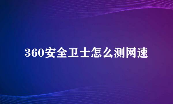 360安全卫士怎么测网速