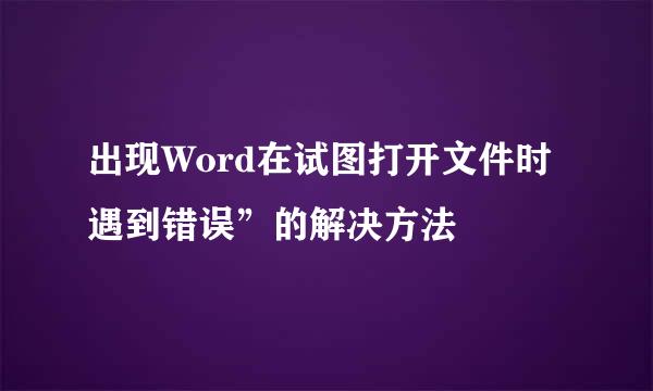 出现Word在试图打开文件时遇到错误”的解决方法