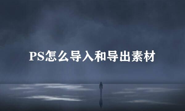 PS怎么导入和导出素材