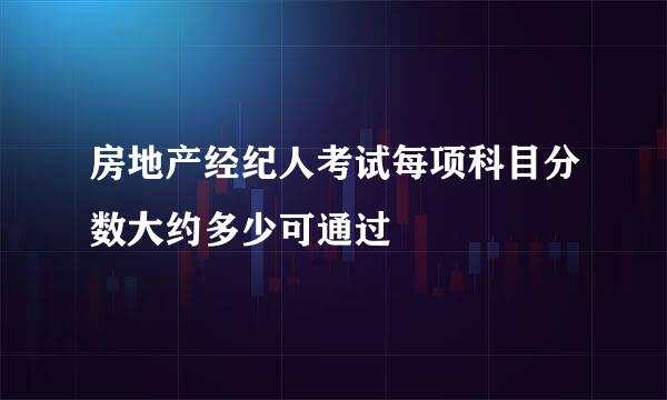 房地产经纪人考试每项科目分数大约多少可通过