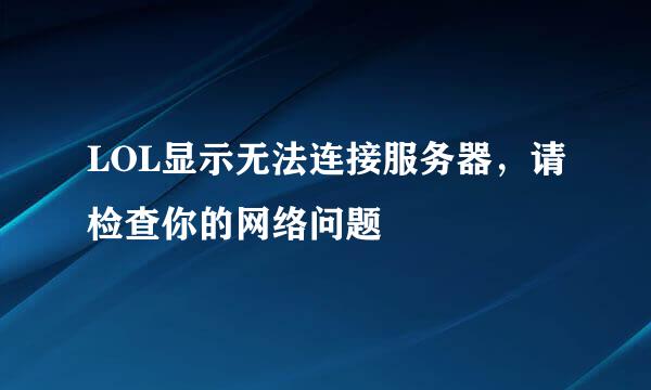 LOL显示无法连接服务器，请检查你的网络问题