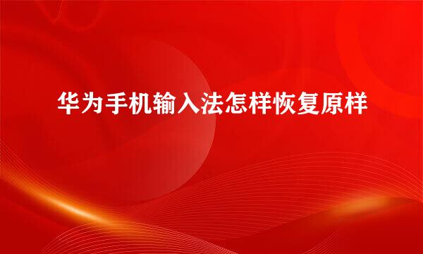华为手机输入法怎样恢复原样