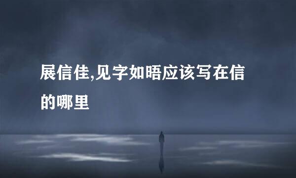 展信佳,见字如晤应该写在信的哪里