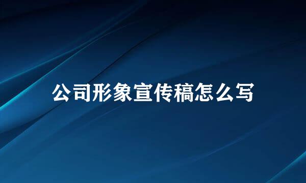 公司形象宣传稿怎么写