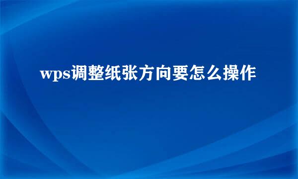 wps调整纸张方向要怎么操作