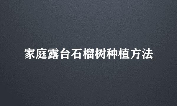 家庭露台石榴树种植方法