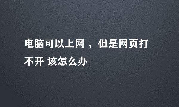 电脑可以上网 ，但是网页打不开 该怎么办