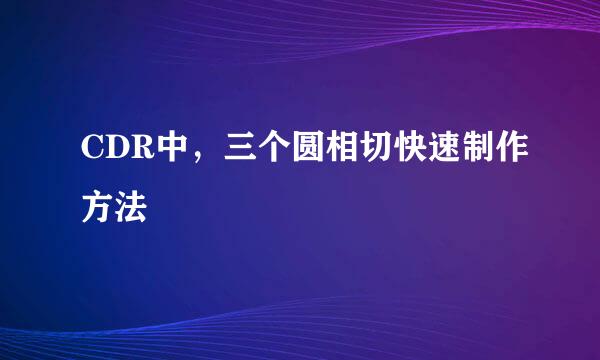 CDR中，三个圆相切快速制作方法