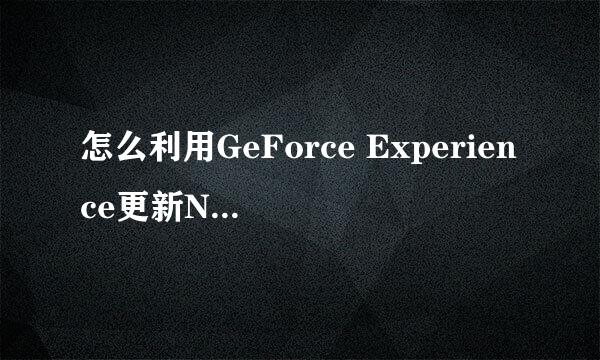 怎么利用GeForce Experience更新NVIDIA显卡驱动