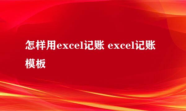 怎样用excel记账 excel记账模板