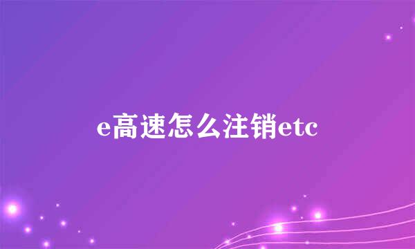 e高速怎么注销etc