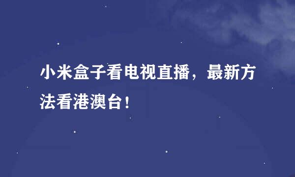 小米盒子看电视直播，最新方法看港澳台！
