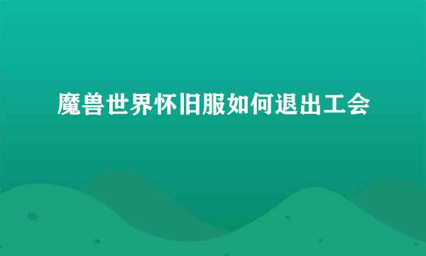 魔兽世界怀旧服如何退出工会