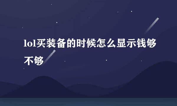 lol买装备的时候怎么显示钱够不够