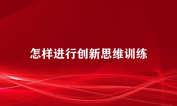 怎样进行创新思维训练