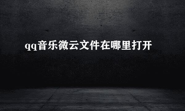 qq音乐微云文件在哪里打开
