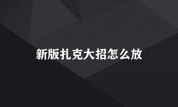 新版扎克大招怎么放