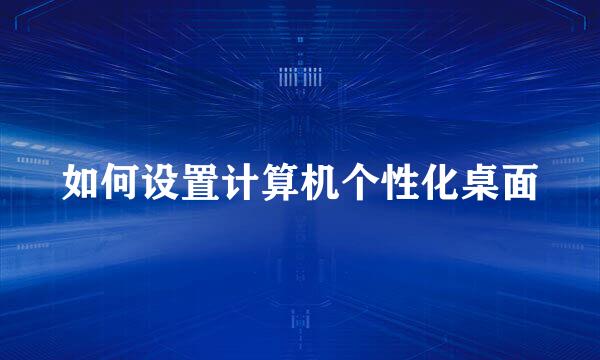 如何设置计算机个性化桌面
