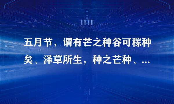 五月节,谓有芒之种谷可稼种矣、泽草所生,种之芒种、芒种,稻麦也。这三句文言文什么意思