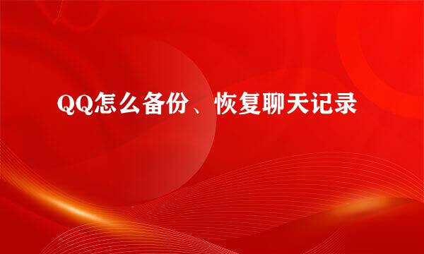 QQ怎么备份、恢复聊天记录