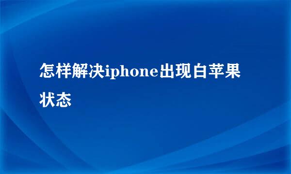 怎样解决iphone出现白苹果状态