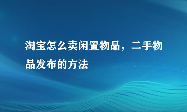 淘宝怎么卖闲置物品，二手物品发布的方法