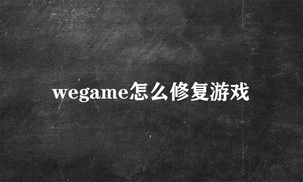 wegame怎么修复游戏