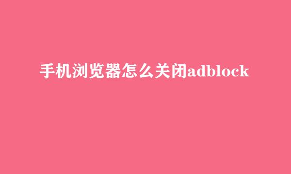 手机浏览器怎么关闭adblock