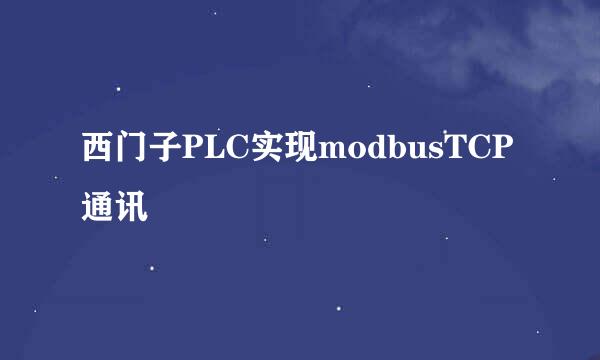 西门子PLC实现modbusTCP通讯