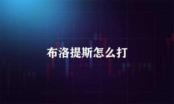 布洛提斯怎么打