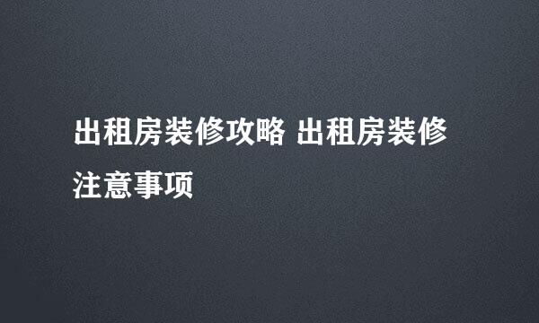 出租房装修攻略 出租房装修注意事项