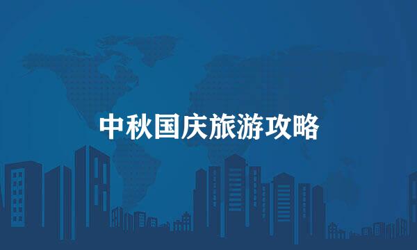 中秋国庆旅游攻略