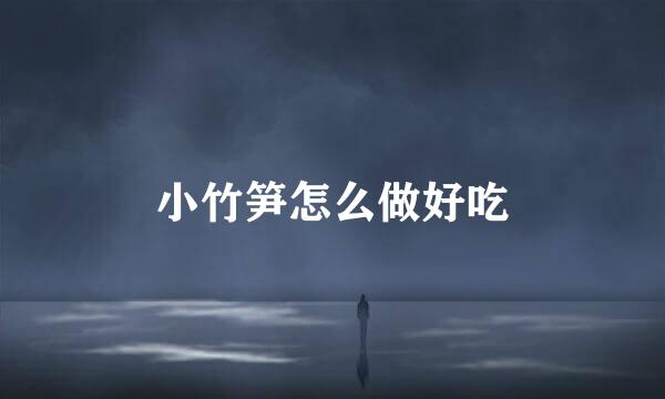 小竹笋怎么做好吃