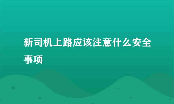 新司机上路应该注意什么安全事项