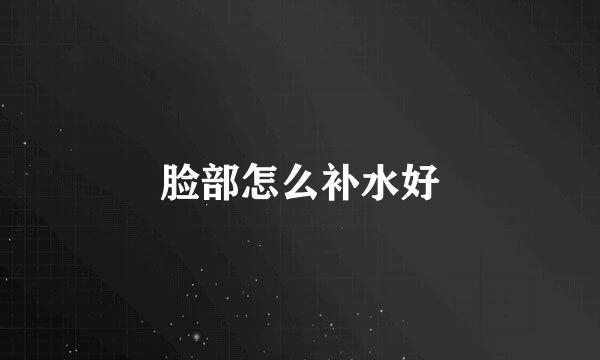 脸部怎么补水好