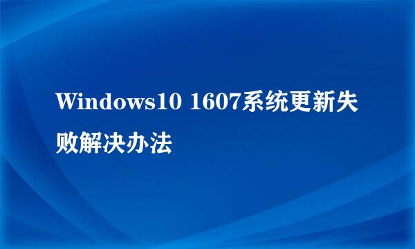 Windows10 1607系统更新失败解决办法