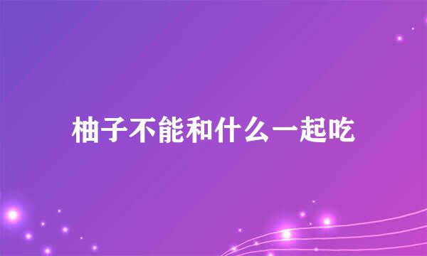 柚子不能和什么一起吃