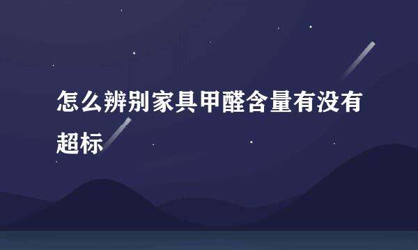 怎么辨别家具甲醛含量有没有超标