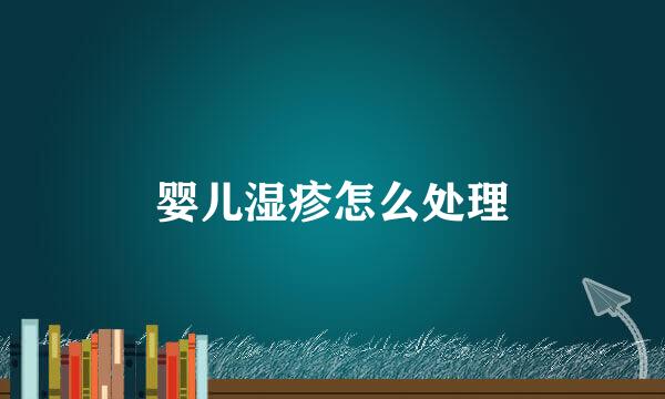 婴儿湿疹怎么处理
