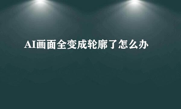 AI画面全变成轮廓了怎么办