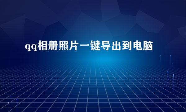 qq相册照片一键导出到电脑