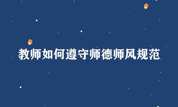 教师如何遵守师德师风规范