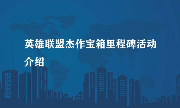 英雄联盟杰作宝箱里程碑活动介绍