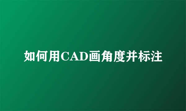 如何用CAD画角度并标注