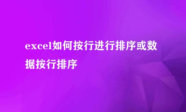 excel如何按行进行排序或数据按行排序