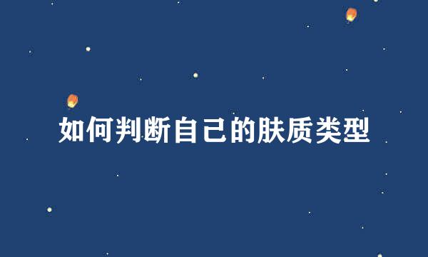 如何判断自己的肤质类型