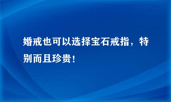 婚戒也可以选择宝石戒指，特别而且珍贵！