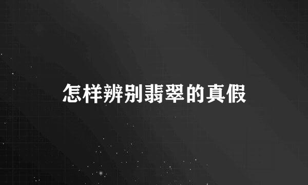 怎样辨别翡翠的真假